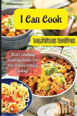 I Can Cook: Start cooking healthy meals for the whole family today! Paperback Angelica S. Davis