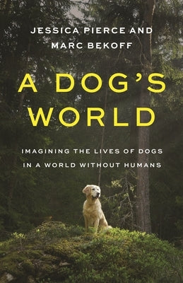 A Dog's World: Imagining the Lives of Dogs in a World Without Humans Paperback Princeton University Press