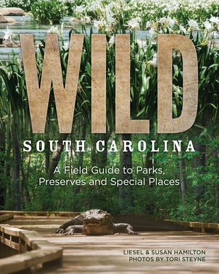 Wild South Carolina: A Field Guide to Parks, Preserves and Special Places Paperback Hub City Press