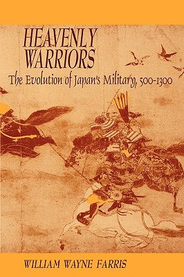 Heavenly Warriors: The Evolution of Japan's Military, 500-1300 Paperback Harvard University Press