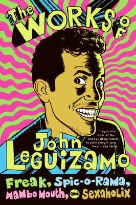 The Works of John Leguizamo: Freak, Spic-O-Rama, Mambo Mouth, and Sexaholix Paperback Ecco Press