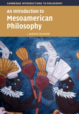 An Introduction to Mesoamerican Philosophy Paperback Cambridge University Press