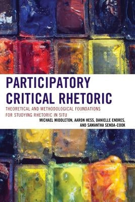 Participatory Critical Rhetoric: Theoretical and Methodological Foundations for Studying Rhetoric In Situ Paperback Lexington Books