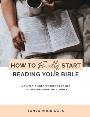 How to Finally Start Reading Your Bible: A Guided Workbook & Simple Plan for Reading Your Bible TODAY Paperback Independently Published