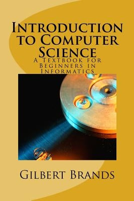 Introduction to Computer Science: A Textbook for Beginners in Informatics Paperback Createspace Independent Publishing Platform