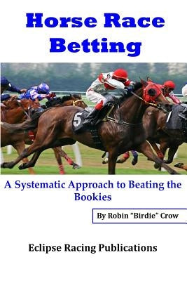 Horse Race Betting: A Systematic Approach To Beating The Bookies Paperback Createspace Independent Publishing Platform