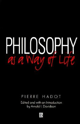 Philosophy as a Way of Life: Spiritual Exercises from Socrates to Foucault Paperback Wiley-Blackwell