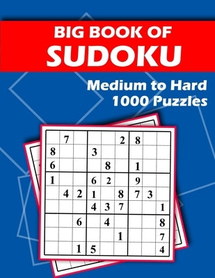 Big Book of Sudoku - Medium to Hard - 1000 Puzzles: Huge Bargain Collection of 1000 Puzzles and Solutions, Medium to Hard Level, Tons of Challenge for Paperback Independently Published