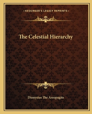 The Celestial Hierarchy Paperback Kessinger Publishing