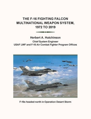 The F-16 Fighting Falcon Multinational Weapon System, 1972 to 2019 Paperback Xlibris Us