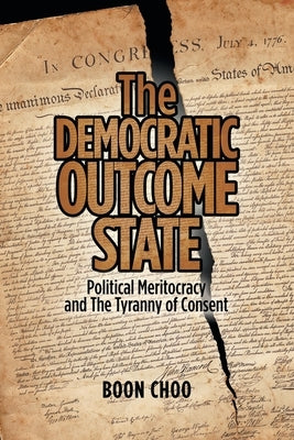 The Democratic Outcome State: Political Meritocracy and the Tyranny of Consent Paperback Partridge Publishing Singapore