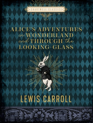 Alice's Adventures in Wonderland and Through the Looking Glass by Carroll, Lewis