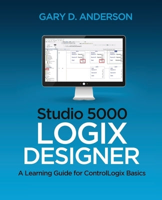 Studio 5000 Logix Designer: A Learning Guide for ControlLogix Basics Paperback Gary Anderson Techwriting