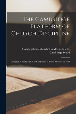 The Cambridge Platform of Church Discipline: Adopted in 1648; and, The Confession of Faith, Adopted in 1680 Paperback Legare Street Press