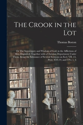 The Crook in the Lot; or The Sovereignty and Wisdom of God, in the Afflictions of Men Displayed; Together With a Christian Deportment Under Them. Bein Paperback Legare Street Press