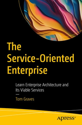 The Service-Oriented Enterprise: Learn Enterprise Architecture and Its Viable Services Paperback Apress