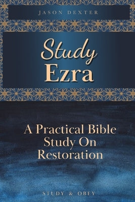 Study Ezra: A Practical Bible Study On Restoration Paperback Independently Published