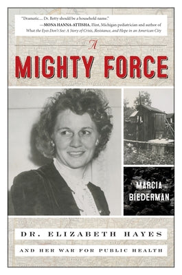 A Mighty Force: Dr. Elizabeth Hayes and Her War for Public Health by Biederman, Marcia
