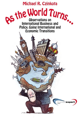 As the World Turns...: Observations on International Business and Policy, Going International and Transitions Paperback Business Expert Press