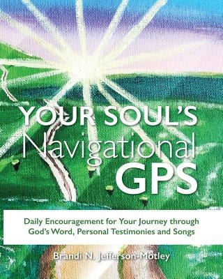 Your Soul's Navigational GPS: Daily Encouragement for Your Journey through God's Word, Personal Testimonies and Songs Paperback Alexander Jefferson