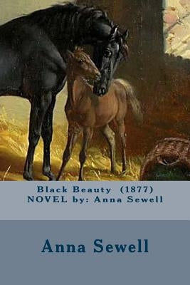 Black Beauty (1877) NOVEL by: Anna Sewell Paperback Createspace Independent Publishing Platform