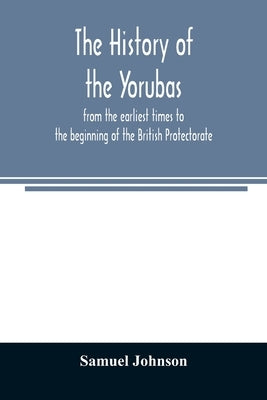The history of the Yorubas: from the earliest times to the beginning of the British Protectorate Paperback Alpha Edition