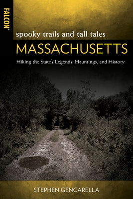 Spooky Trails and Tall Tales Massachusetts: Hiking the State's Legends, Hauntings, and History Falcon Press Publishing
