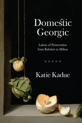 Domestic Georgic: Labors of Preservation from Rabelais to Milton Paperback University of Chicago Press