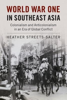 World War One in Southeast Asia: Colonialism and Anticolonialism in an Era of Global Conflict Paperback Cambridge University Press