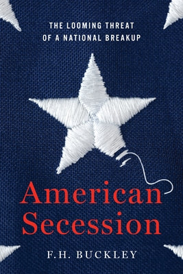 American Secession: The Looming Threat of a National Breakup by Buckley, F. H.