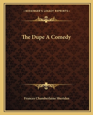 The Dupe A Comedy by Sheridan, Frances Chamberlaine