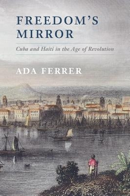 Freedom's Mirror: Cuba and Haiti in the Age of Revolution Paperback Cambridge University Press