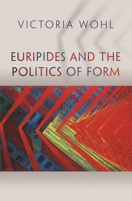 Euripides and the Politics of Form Paperback Princeton University Press