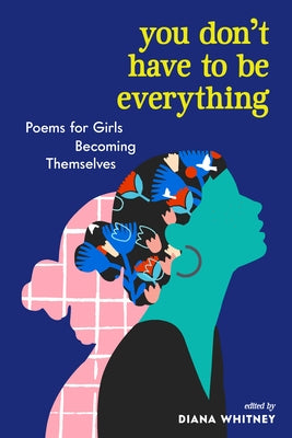 You Don't Have to Be Everything: Poems for Girls Becoming Themselves Paperback Workman Publishing
