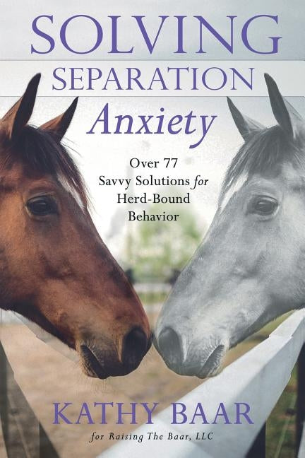 Solving Separation Anxiety: Over 77 Savvy Solutions for Herd-Bound Behavior Paperback Createspace Independent Publishing Platform
