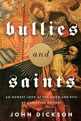 Bullies and Saints: An Honest Look at the Good and Evil of Christian History Paperback Zondervan