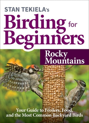Stan Tekiela's Birding for Beginners: Rocky Mountains: Your Guide to Feeders, Food, and the Most Common Backyard Birds Paperback Adventure Publications