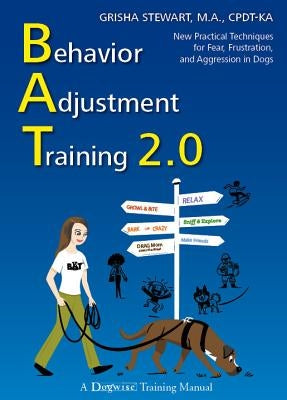 Behavior Adjustment Training 2.0: New Practical Techniques for Fear, Frustration, and Aggression in Dogs Paperback Dogwise Publishing