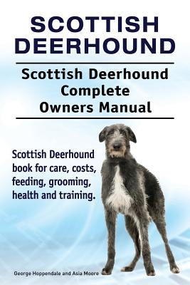Scottish Deerhound. Scottish Deerhound Complete Owners Manual. Scottish Deerhound book for care, costs, feeding, grooming, health and training. Paperback Pesa Publishing Scottish Deerhound