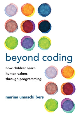 Beyond Coding: How Children Learn Human Values Through Programming Paperback MIT Press