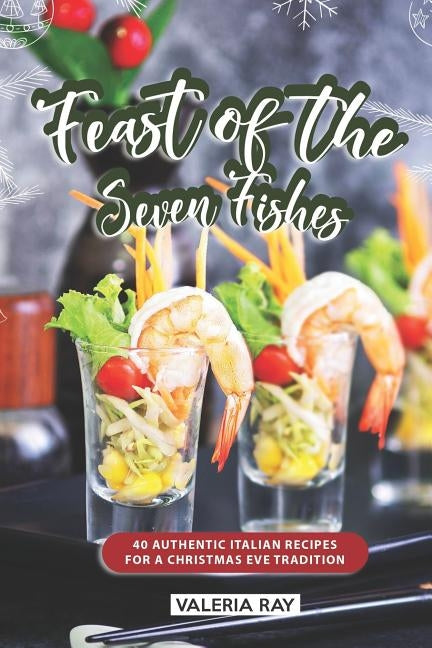 Feast of the Seven Fishes: 40 Authentic Italian Recipes for a Christmas Eve Tradition Paperback Independently Published