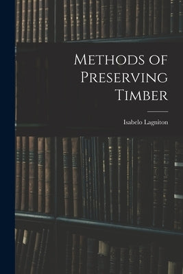 Methods of Preserving Timber Paperback Legare Street Press
