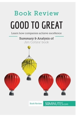 Book Review: Good to Great by Jim Collins: Learn how companies achieve excellence Paperback 50minutes.com