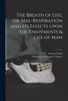 The Breath of Life, or, Mal-respiration and Its Effects Upon the Enjoyments & Life of Man Paperback Legare Street Press