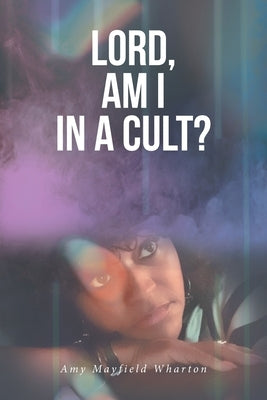 Lord, Am I in a Cult? by Wharton, Amy Mayfield