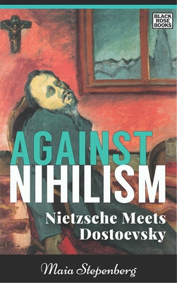 Against Nihilism: Nietzsche Meets Dostoevsky Paperback Black Rose Books