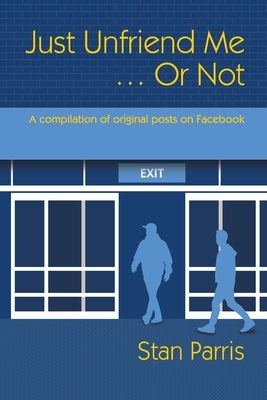 Just Unfriend Me ... Or Not: A compilation of original posts on Facebook Paperback Pard Publishing