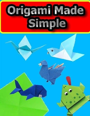 Origami Made Simple: Animal Origami for the Enthusiast-easy origami for kids-Origami Fun Kit for Beginners Paperback Independently Published