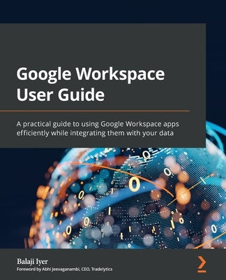 Google Workspace User Guide: A practical guide to using Google Workspace apps efficiently while integrating them with your data Paperback Packt Publishing