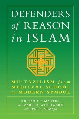 Defenders of Reason in Islam: Mu'tazililism from Medieval School to Modern Symbol Paperback ONEWorld Publications